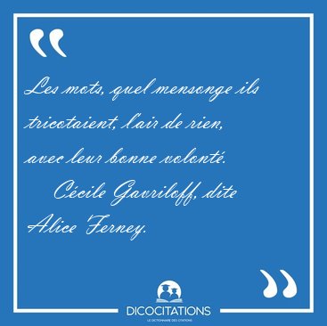 Les mots, quel mensonge ils tricotaient, l'air de rien, avec [...] - C�cile Gavriloff, dite Alice Ferney...