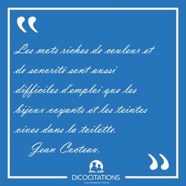 Les mots riches de couleur et de sonorit sont aussi difficiles [...] - Jean Cocteau...