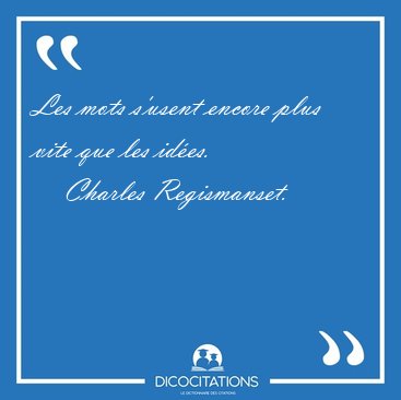Les mots s'usent encore plus vite que les [...] - Charles Regismanset...