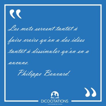 Les mots servent tantt  faire croire qu'on a des ides tantt [...] - Philippe Bouvard...