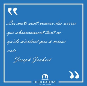 Les mots sont comme des verres qui obscurcissent tout ce qu'ils [...] - Joseph Joubert...