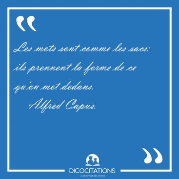 Les mots sont comme les sacs: ils prennent la forme de ce qu'on [...] - Alfred Capus...