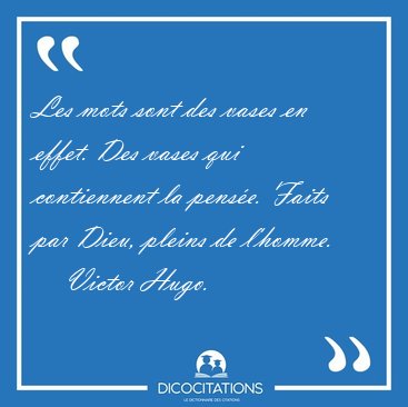 Les mots sont des vases en effet. Des vases qui contiennent la [...] - Victor Hugo...
