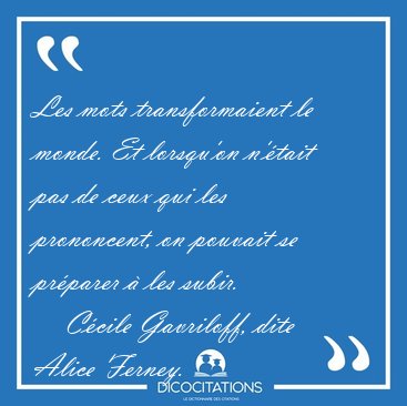 Les mots transformaient le monde. Et lorsqu'on n'�tait pas de [...] - C�cile Gavriloff, dite Alice Ferney...