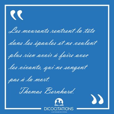 Les mourants rentrent la tte dans les paules et ne veulent [...] - Thomas Bernhard...