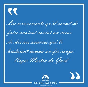 Les mouvements qu'il venait de faire avaient raviv au creux du [...] - Roger Martin du Gard...