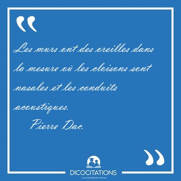 Les murs ont des oreilles dans la mesure o les cloisons sont [...] - Pierre Dac...