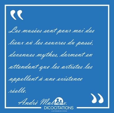 Les muses sont pour moi des lieux o les oeuvres du pass, [...] - Andr Malraux...