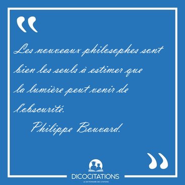 Les nouveaux philosophes sont bien les seuls � estimer que la [...] - Philippe Bouvard...