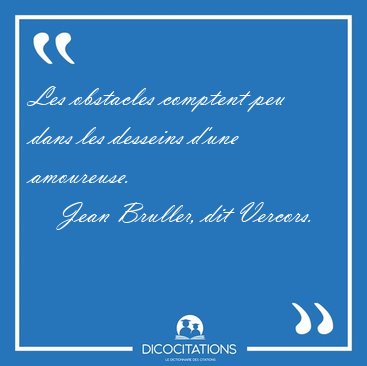 Les obstacles comptent peu dans les desseins d'une [...] - Jean Bruller, dit Vercors...