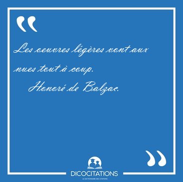 Les oeuvres lgres vont aux nues tout  coup. [...] - Honor de Balzac...