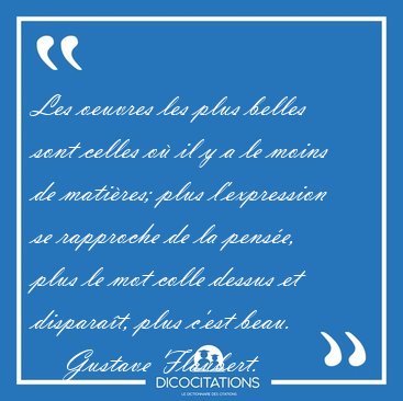 Les oeuvres les plus belles sont celles o il y a le moins de [...] - Gustave Flaubert...