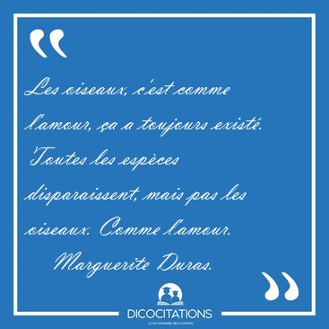 Les oiseaux, c'est comme l'amour, �a a toujours exist�. Toutes [...] - Marguerite Duras...