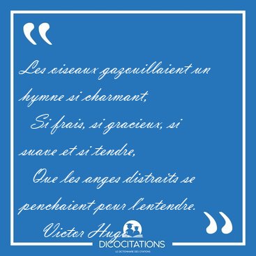 Les oiseaux gazouillaient un hymne si charmant,    Si frais, si [...] - Victor Hugo...