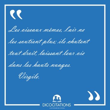 Les oiseaux mmes, l'air ne les soutient plus; ils chutent tout [...] - Virgile...