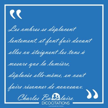 Les ombres se d�placent lentement, et font fuir devant elles ou [...] - Charles Baudelaire...