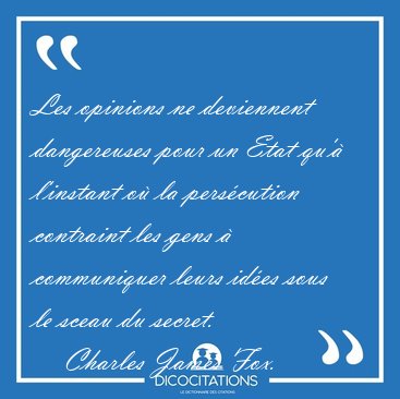 Les opinions ne deviennent dangereuses pour un Etat qu'� [...] - Charles James Fox...