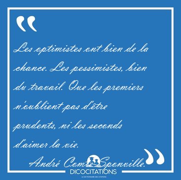 Les optimistes ont bien de la chance. Les pessimistes, bien du [...] - Andr Comte-Sponville...