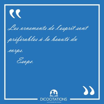 Les ornements de l'esprit sont prfrables  la beaut du [...] - Esope...