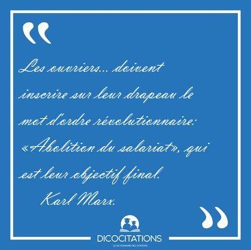 Les ouvriers... doivent inscrire sur leur drapeau le mot d'ordre [...] - Karl Marx...