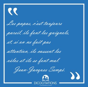 Les papas, c'est toujours pareil, ils font les guignols, et, si [...] - Jean-Jacques Semp�...