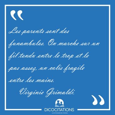 Les parents sont des funambules. On marche sur un fil tendu [...] - Virginie Grimaldi...