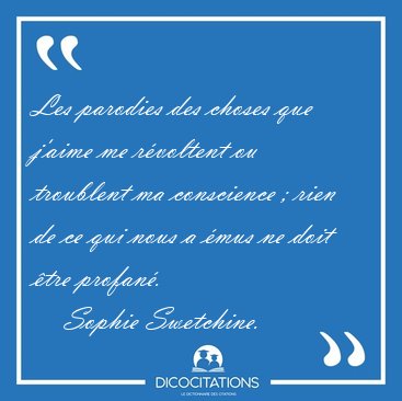 Les parodies des choses que j'aime me rvoltent ou troublent ma [...] - Sophie Swetchine...