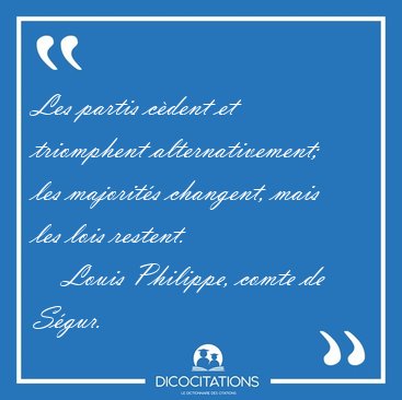 Les partis c�dent et triomphent alternativement; les majorit�s [...] - Louis Philippe, comte de S�gur...