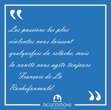 Les passions les plus violentes nous laissent quelquefois du [...] - Fran�ois de La Rochefoucauld...