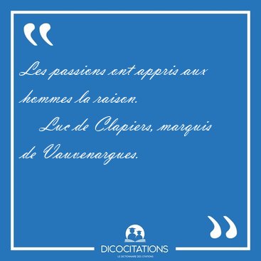 Les passions ont appris aux hommes la [...] - Luc de Clapiers, marquis de Vauvenargues...