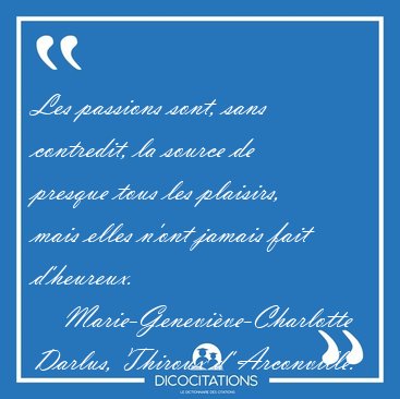 Les passions sont, sans contredit, la source de presque tous les [...] - Marie-Genevi�ve-Charlotte Darlus, Thiroux d' Arconville...