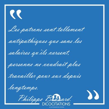 Les patrons sont tellement antipathiques que sans les salaires [...] - Philippe Bouvard...