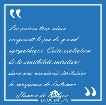 Les peines trop vives exagrent le jeu du grand sympathique. [...] - Honor de Balzac...