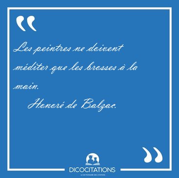 Les peintres ne doivent m�diter que les brosses � la [...] - Honor� de Balzac...
