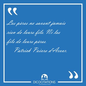 Les p�res ne savent jamais rien de leurs fils. Ni les fils de [...] - Patrick Poivre d'Arvor...