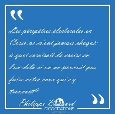 Les p�rip�ties �lectorales en Corse ne m'ont jamais choqu�: � [...] - Philippe Bouvard...