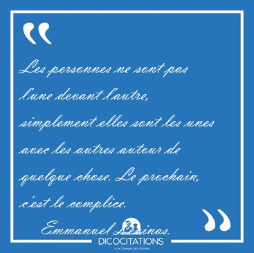 Les personnes ne sont pas l'une devant l'autre, simplement elles [...] - Emmanuel Levinas...