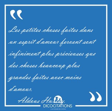 Les petites choses faites dans un esprit d'amour fervent sont [...] - Aldous Huxley...