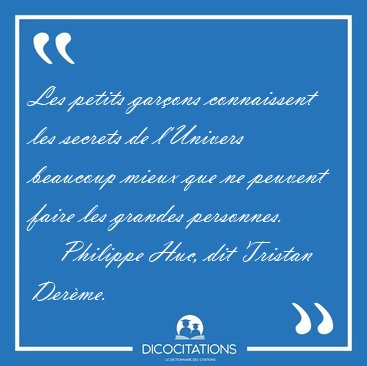 Les petits gar�ons connaissent les secrets de l'Univers beaucoup [...] - Philippe Huc, dit Tristan Der�me...