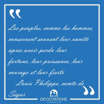 Les peuples, comme les hommes, conservent souvent leur vanit [...] - Louis Philippe, comte de Sgur...