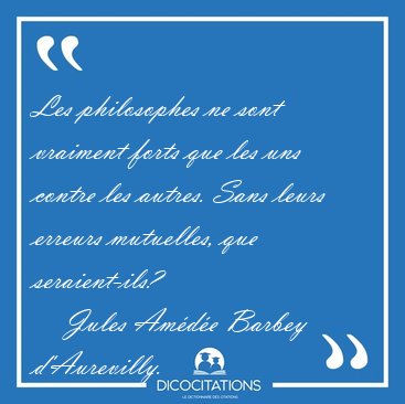 Les philosophes ne sont vraiment forts que les uns contre les [...] - Jules Am�d�e Barbey d'Aurevilly...