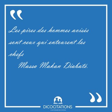 Les pires des hommes avis�s sont ceux qui entourent les [...] - Massa Makan Diabat�...