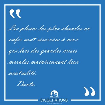 Les places les plus chaudes en enfer sont r�serv�es � ceux qui [...] - Dante...