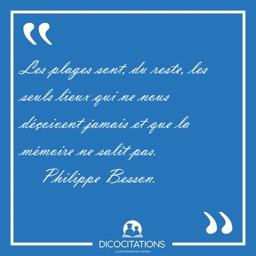 Les plages sont, du reste, les seuls lieux qui ne nous doivent [...] - Philippe Besson...