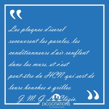 Les plaques d'isorel recouvrent les paroles, les conditionneurs [...] - J. M. G. Le Clzio...