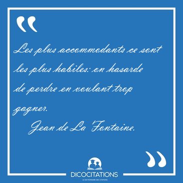 Les plus accommodants ce sont les plus habiles: on hasarde de [...] - Jean de La Fontaine...