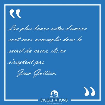 Les plus beaux actes d'amour sont ceux accomplis dans le secret [...] - Jean Guitton...