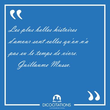 Les plus belles histoires d'amour sont celles qu'on n'a pas eu [...] - Guillaume Musso...