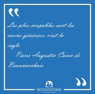 Les plus coupables sont les moins g�n�reux; c'est la [...] - Pierre Augustin Caron de Beaumarchais...