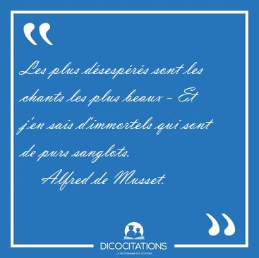 Les plus dsesprs sont les chants les plus beaux - Et j'en [...] - Alfred de Musset...